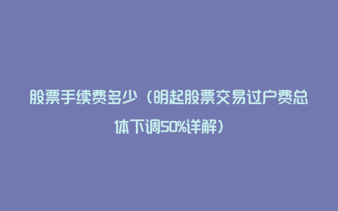 股票手续费多少(明起股票交易过户费总体下调50%详解)