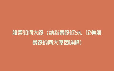 股票如何大跌(纳指暴跌近5%,论美股暴跌的两大原因详解)