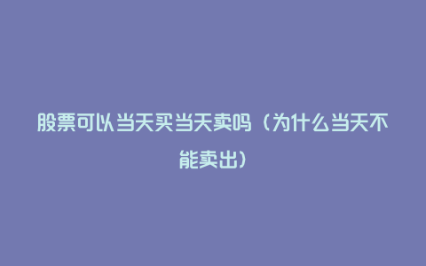 股票可以当天买当天卖吗(为什么当天不能卖出)