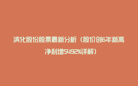 滨化股份股票最新分析(股价创6年新高 净利增5492%详解)