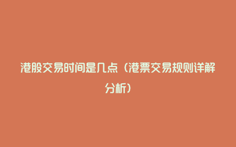 港股交易时间是几点(港票交易规则详解分析)