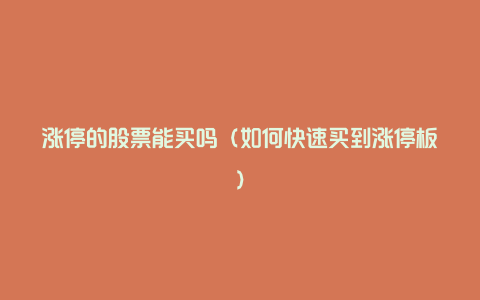 涨停的股票能买吗(如何快速买到涨停板)