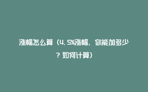 涨幅怎么算(4.5%涨幅,你能加多少?如何计算)