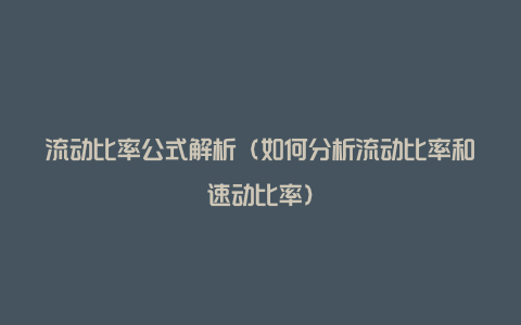 流动比率公式解析(如何分析流动比率和速动比率)