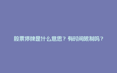 股票停牌是什么意思?有时间限制吗?