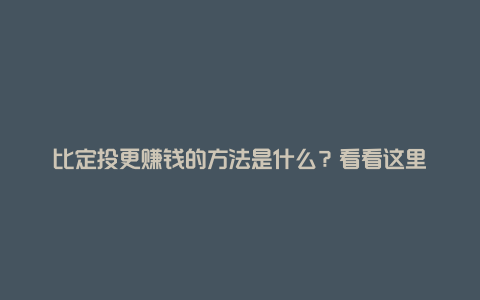 比定投更赚钱的方法是什么?看看这里