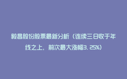 毅昌股份股票最新分析(连续三日收于年线之上,前次最大涨幅3.25%)