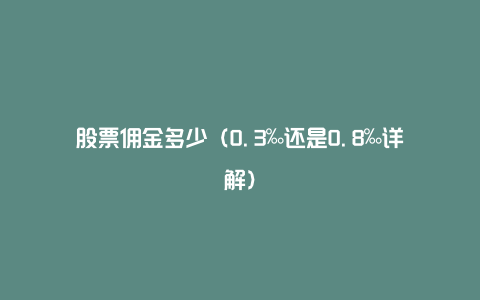 股票佣金多少(0.3‰还是0.8‰详解)