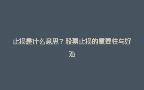 止损是什么意思?股票止损的重要性与好处