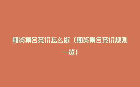 期货集合竞价怎么做(期货集合竞价规则一览)