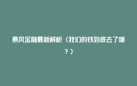 暴风金融最新解析(我们的钱到底去了哪?)