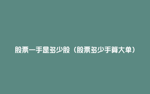 股票一手是多少股(股票多少手算大单)