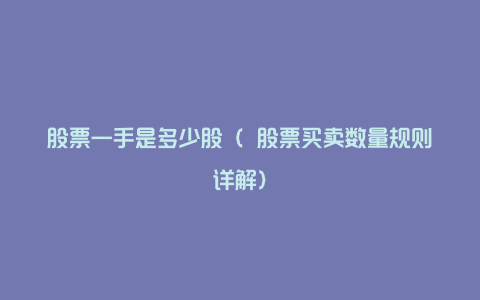 股票一手是多少股( 股票买卖数量规则详解)