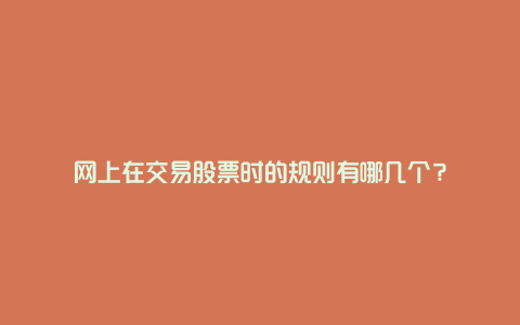网上在交易股票时的规则有哪几个?