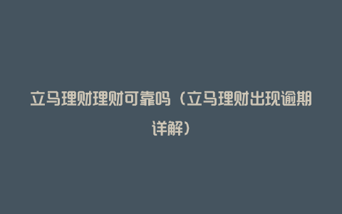 立马理财理财可靠吗(立马理财出现逾期详解)