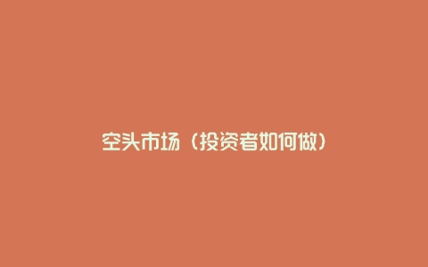 空头市场(投资者如何做)
