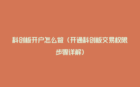 科创板开户怎么做(开通科创板交易权限步骤详解)