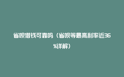 省呗借钱可靠吗(省呗等最高利率近36%详解)
