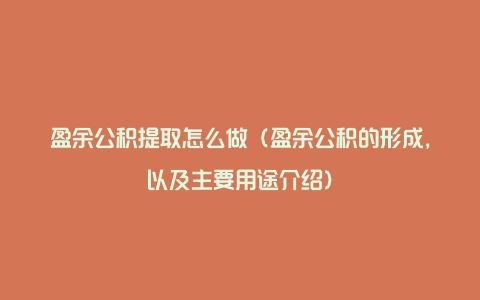 盈余公积提取怎么做(盈余公积的形成,以及主要用途介绍)