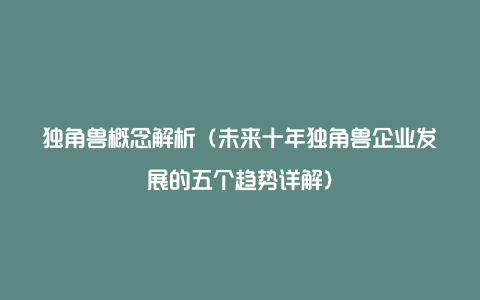 独角兽概念解析(未来十年独角兽企业发展的五个趋势详解)