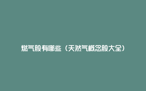 燃气股有哪些(天然气概念股大全)